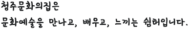 청주문화의집은 문화예술을 만나고, 배우고, 느끼는 쉼터입니다.